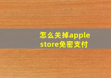 怎么关掉apple store免密支付